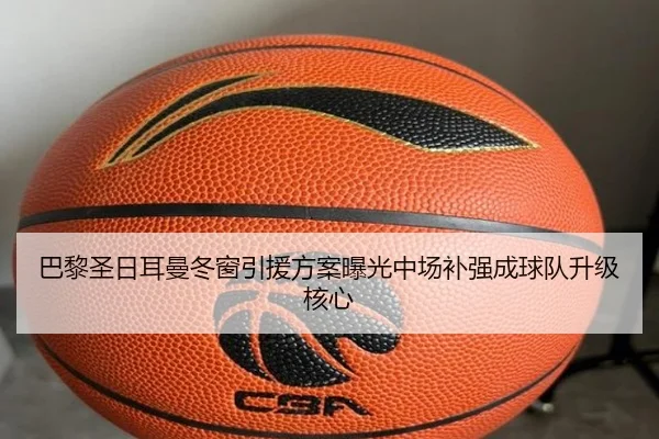 巴黎圣日耳曼冬窗引援方案曝光中场补强成球队升级核心